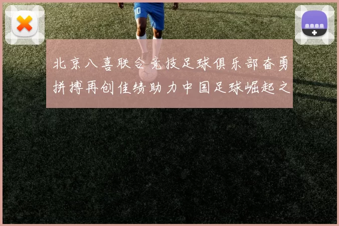 北京八喜联合竞技足球俱乐部奋勇拼搏再创佳绩助力中国足球崛起之路